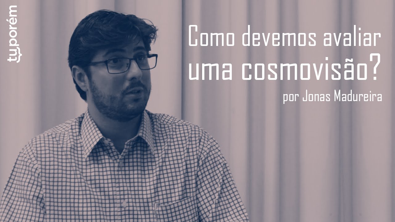 Como devemos avaliar uma cosmovisão? | Jonas Madureira