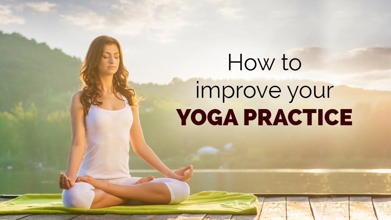 How to improve your yoga practice | yoga benefits