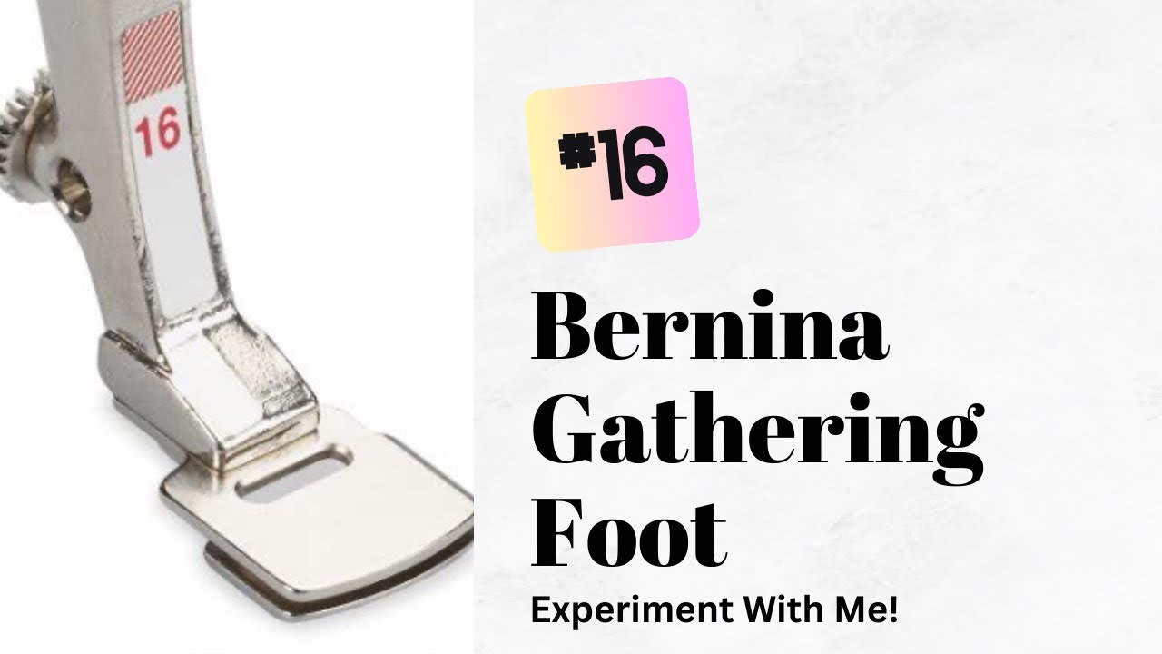 Using the Bernina Gathering Foot #16: Experiment With Me!