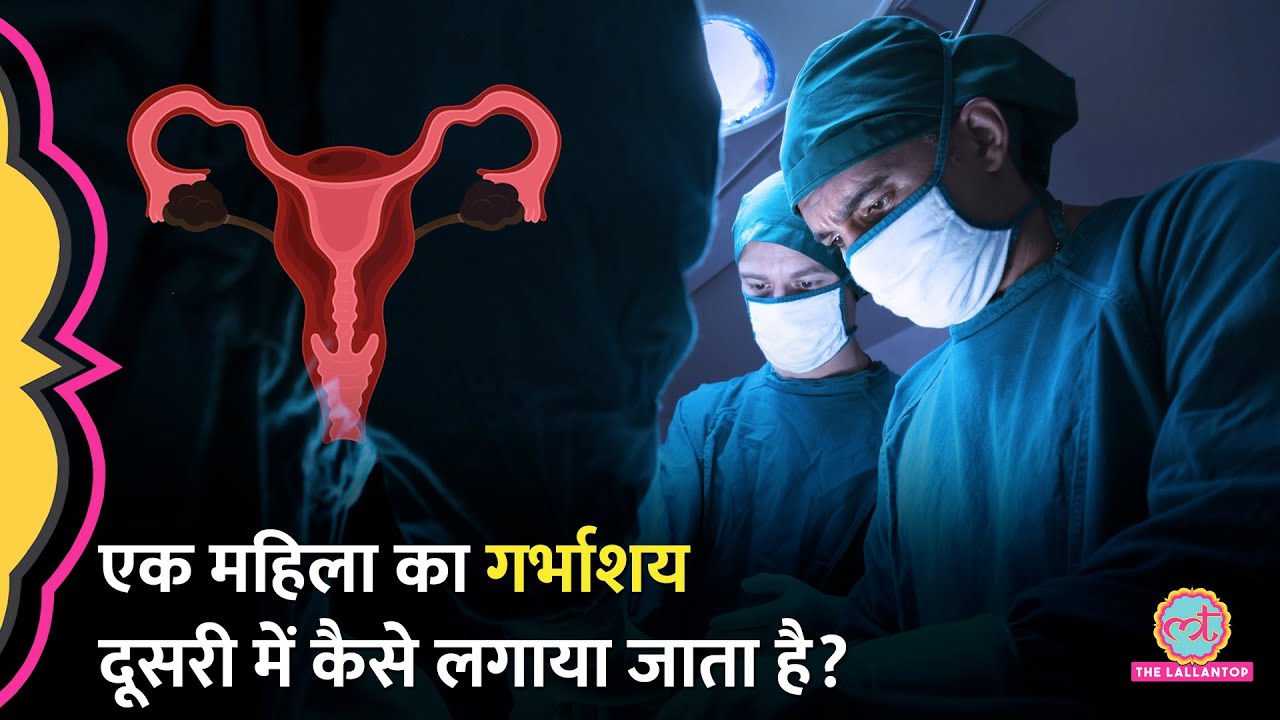 किसी महिला का Uterus दूसरे में कैसे लगा दिया जाता है? जानिए Womb Transplant के बारे में सबकुछ!