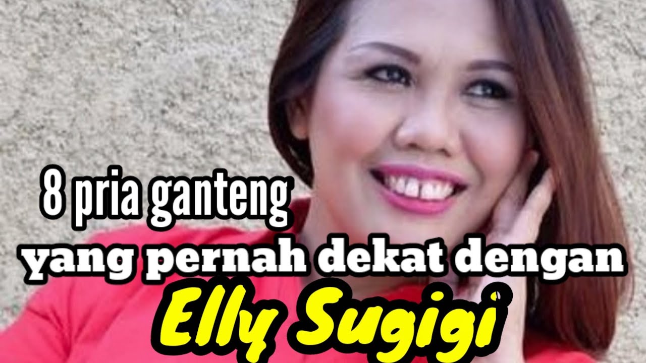 8 PRIA KEREN YANG PERNAH DEKAT DENGAN ELLY SUGIGI dan MANTAN KEKASIH ELLY SUGIGI
