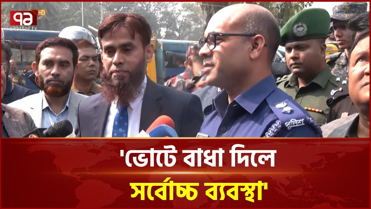 'ভোটে বাধা ও নির্বাচন প্রভাবিতের চেষ্টা হলে কঠোর ব্যবস্থা নেওয়া হবে' | Election | Ekattor TV
