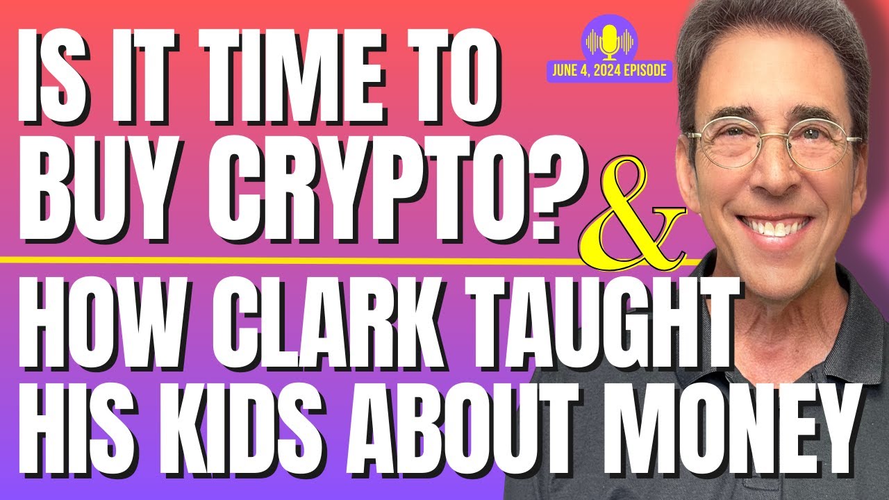 Full Show: Is It Time To Buy Crypto? and How Clark Taught His Kids About Money