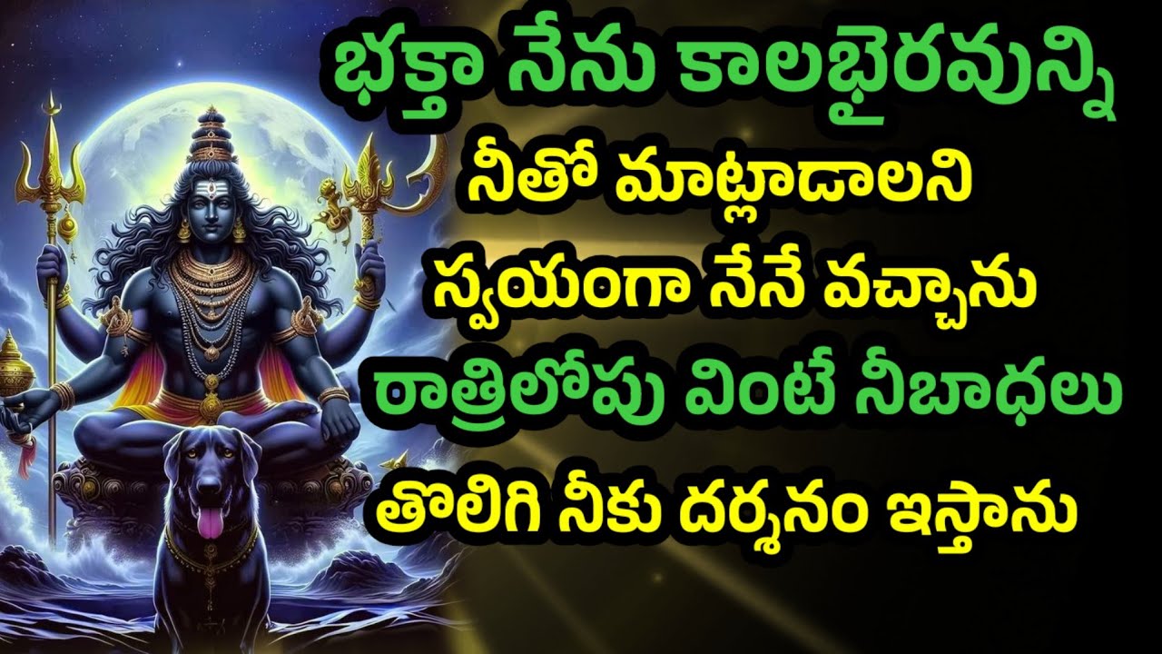 భక్తా నేను కాలభైరవున్ని నీతో మాట్లాడాలని స్వయంగా నేనే వచ్చాను రాత్రి లోపు వింటే నీ బాధలు తొలగుతాయి 
