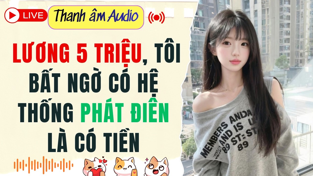 Live Full | LƯƠNG 5 TRIỆU, TÔI BẤT NGỜ CÓ HỆ THỐNG PHÁT ĐIÊN LÀ CÓ TIỀN | Thanh Âm  #audio