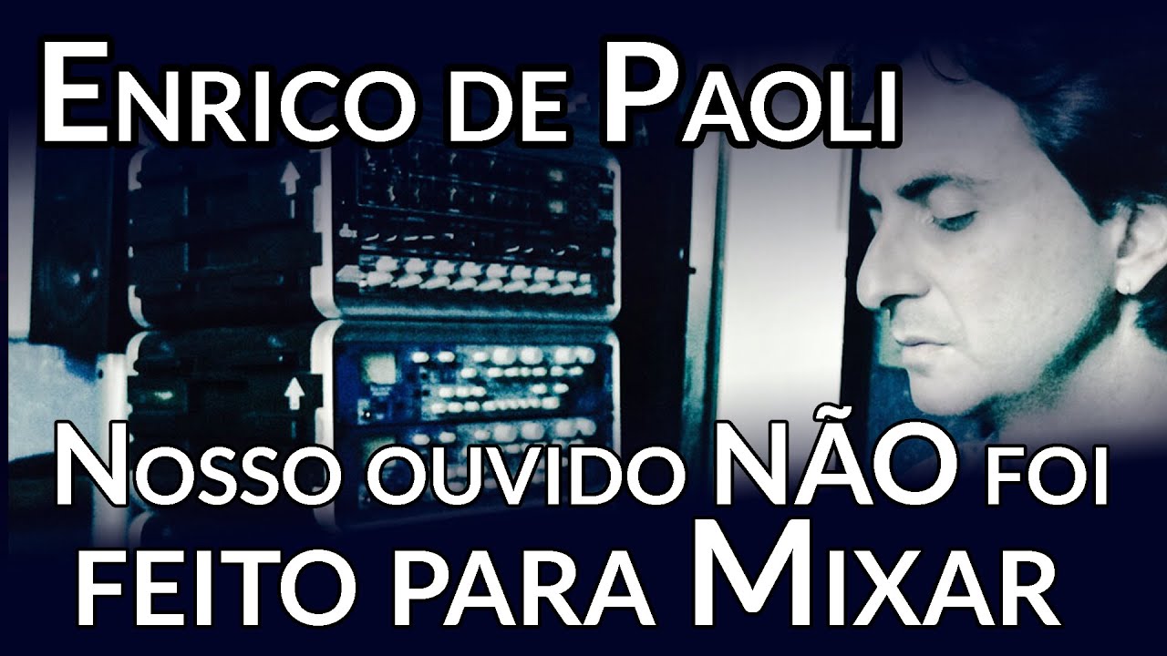 Nosso ouvido n&atilde;o foi feito pra mixar  - Enrico de Paoli