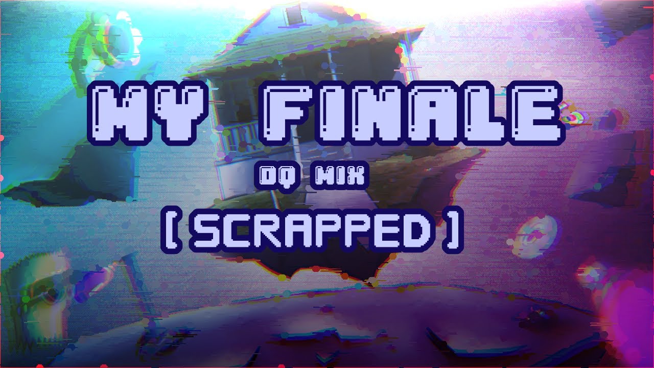 My Finale (DQ Mix) || SCRAPPED