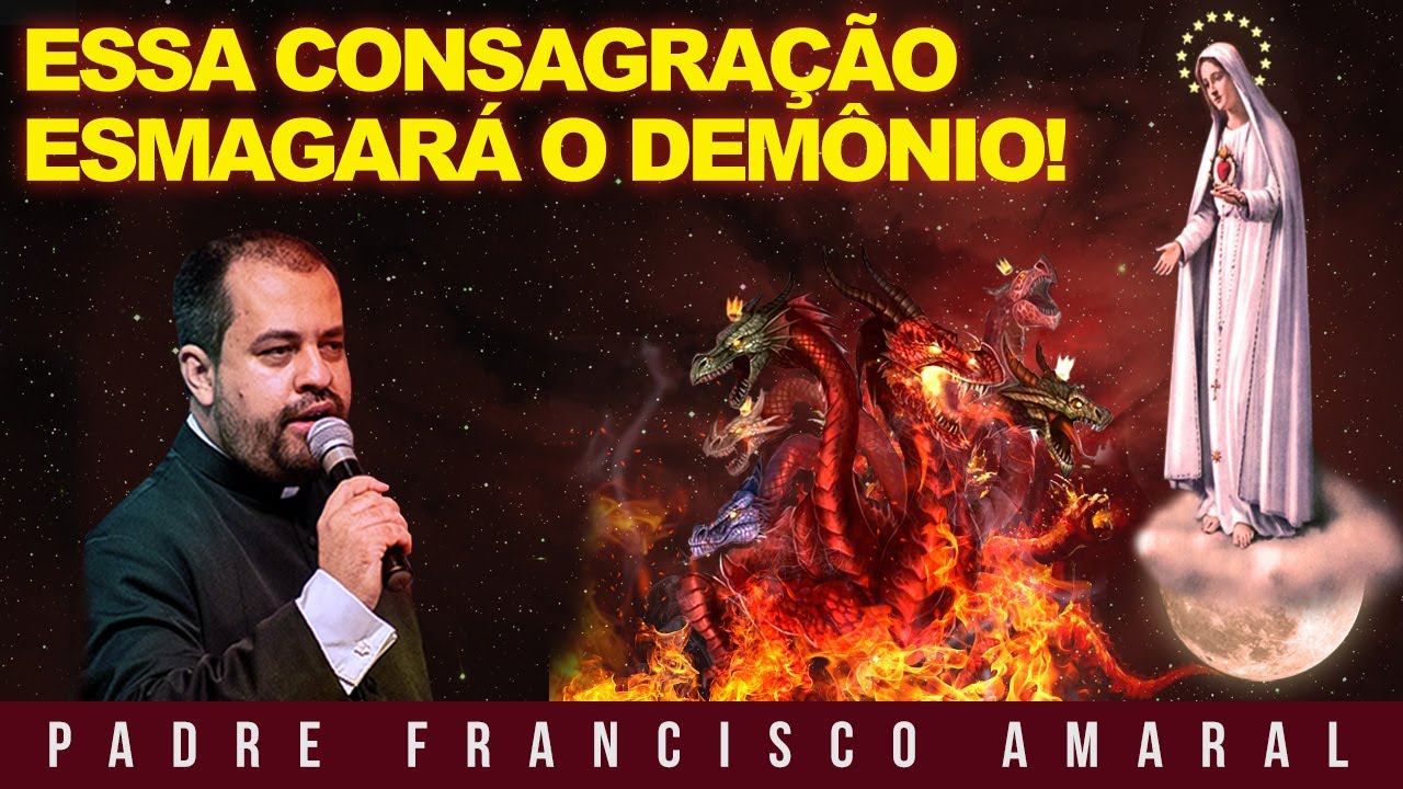 ESSA CONSAGRAÇÃO ESMAGARÁ O DEMÔNIO! - Padre Francisco Amaral