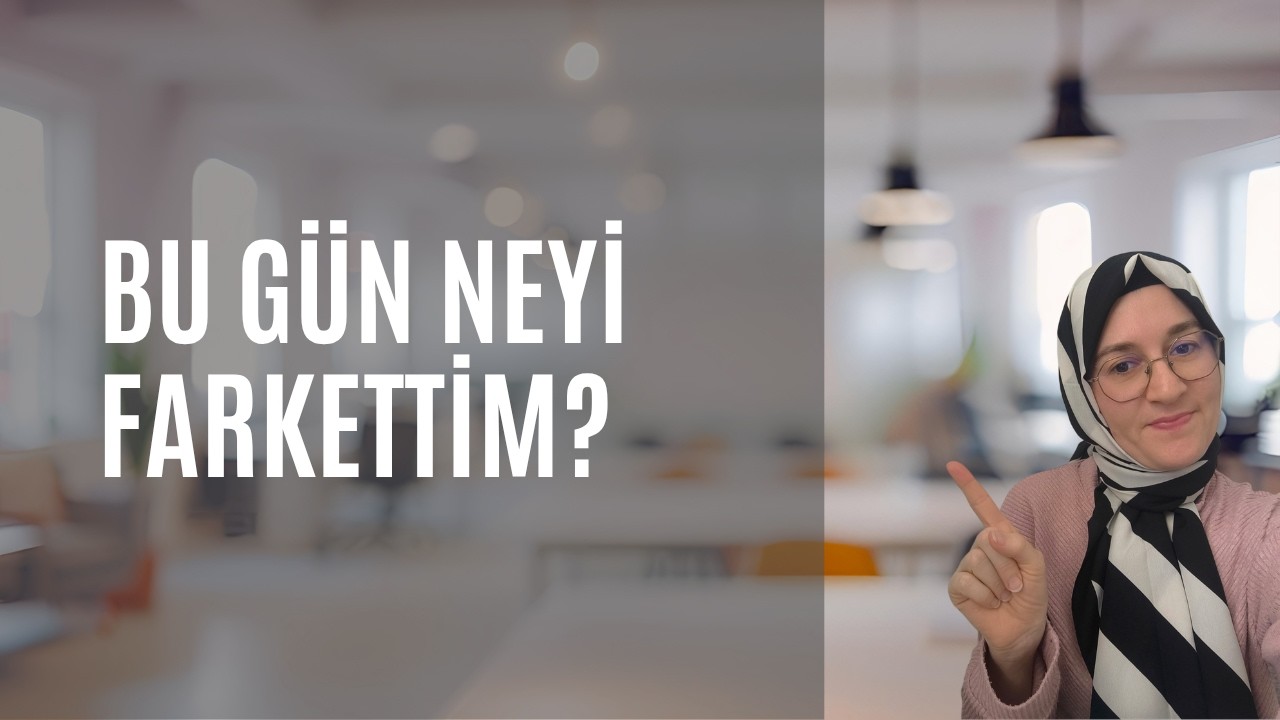 Bu Gün Neyi Farkettim?