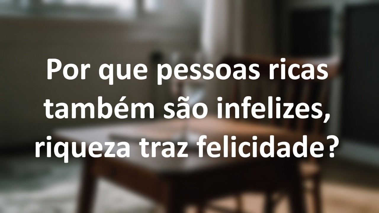 Por que pessoas RICAS também são INFELIZES, riqueza trás felicidades?