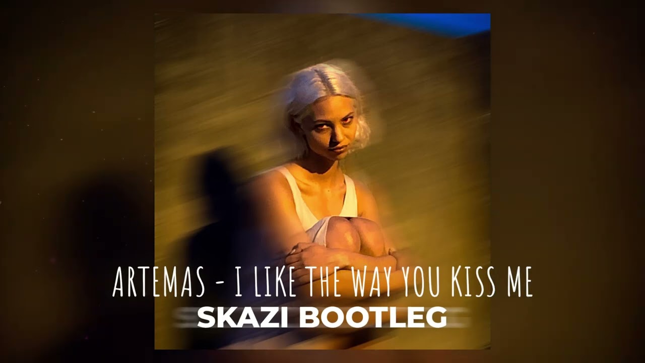 Artemas - i like the way you kiss&nbsp;me (SKAZI remix)