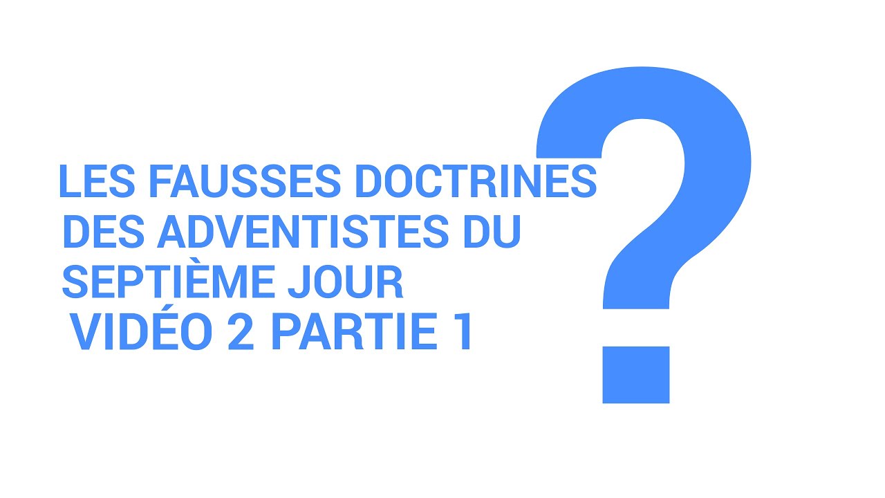 Les fausses doctrines des Adventistes du septième jour vidéo 2 Partie 1