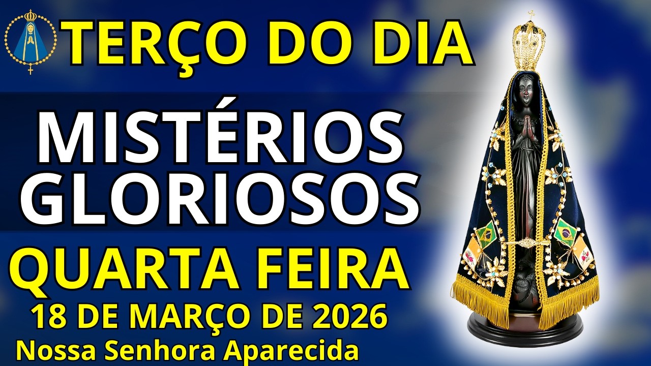 [18/03/2026] - TERÇO DE HOJE QUARTA FEIRA - MISTÉRIOS GLORIOSOS - TERÇO COM NOSSA SENHORA APARECIDA