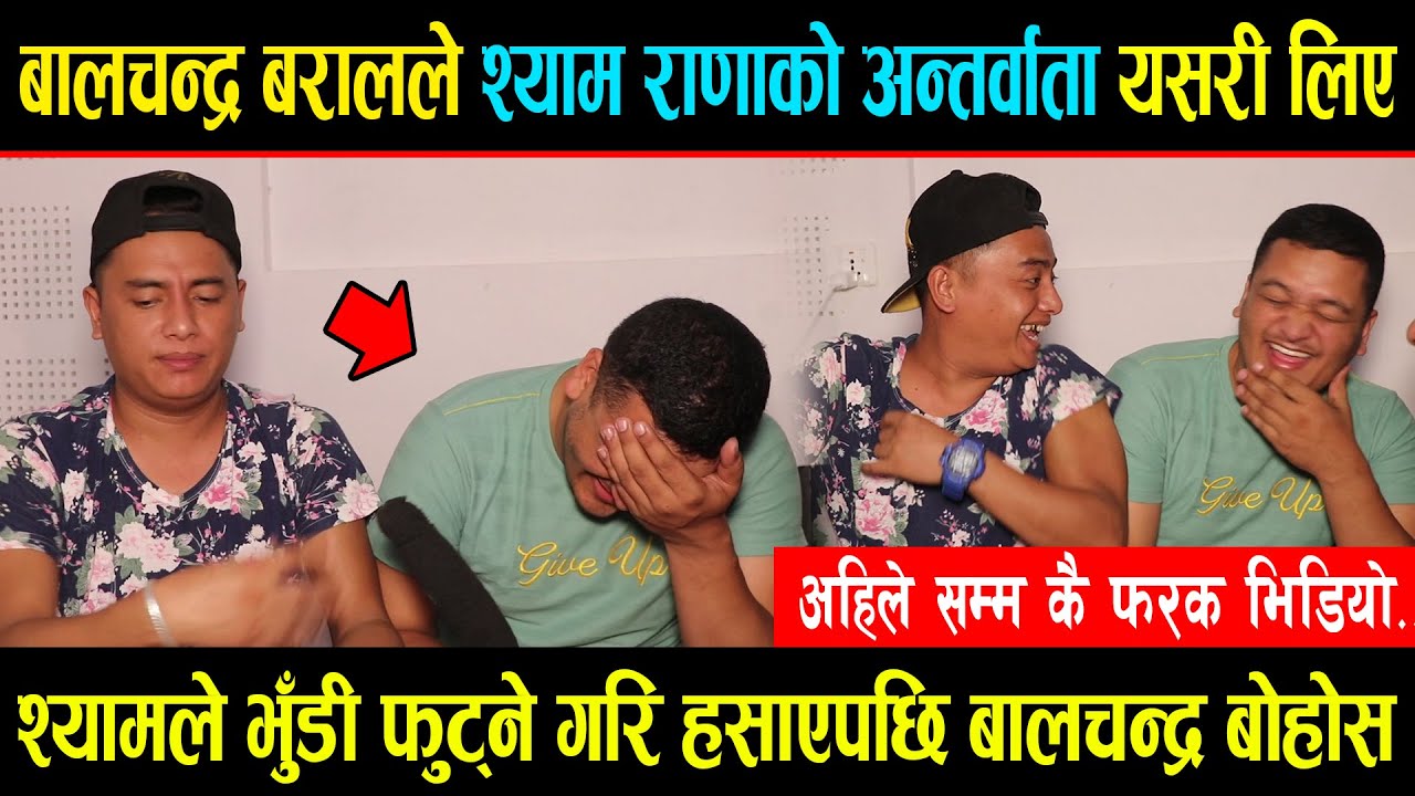 बालचन्द्रले श्याम रानाकाे अन्तर्वार्ता यसरी लिए।।श्यामले भुँडी फुट्ने गरि हसाएपछि बालचन्द्र बाेहाेस