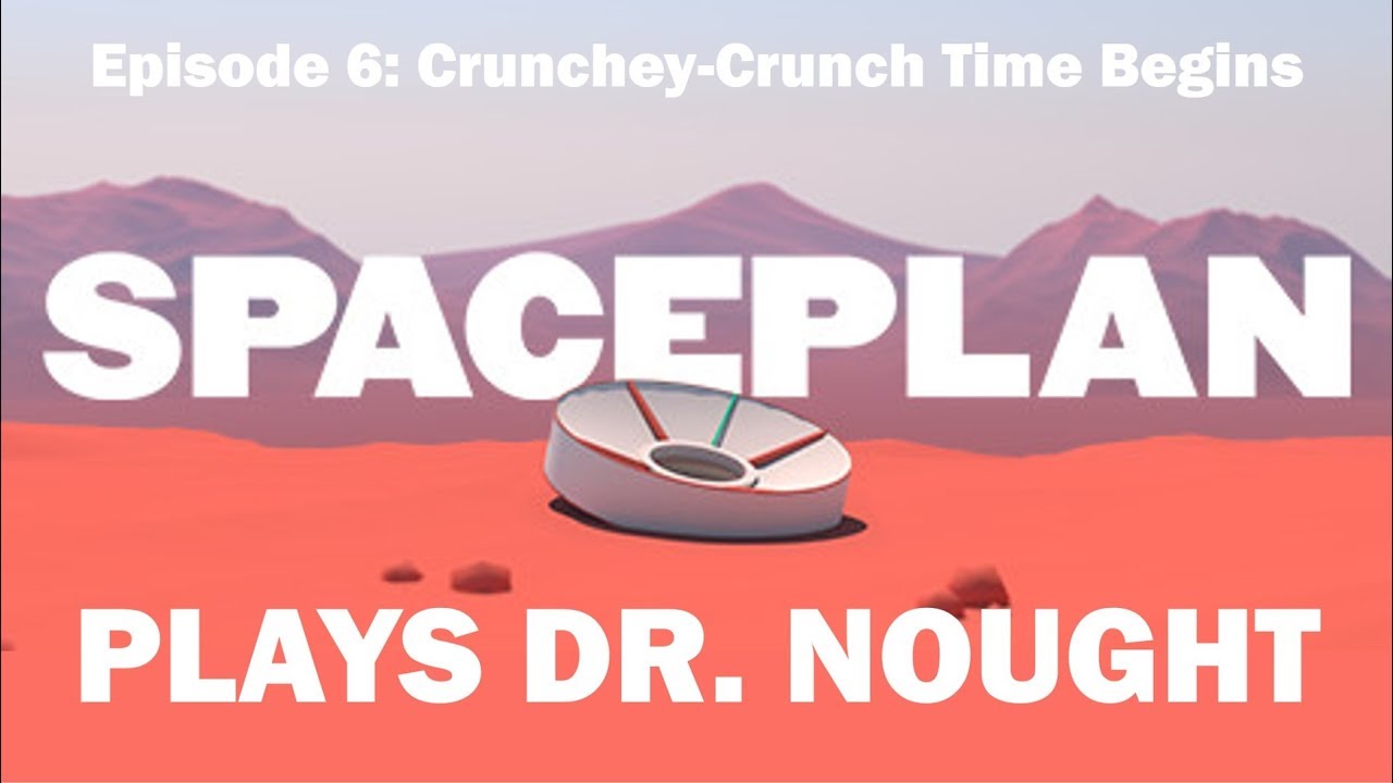 SPACEPLAN (Let's Play) | Episode 6: Crunchey-Crunch Time Begins