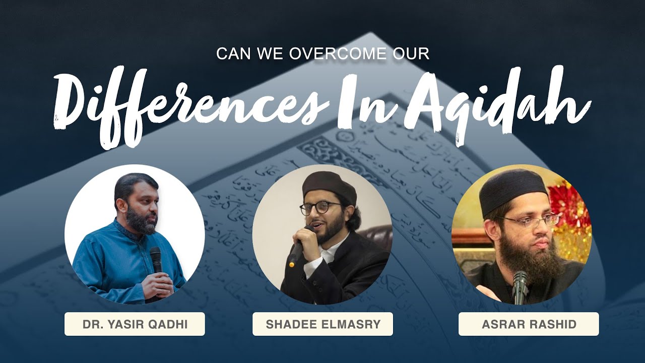 Can We Overcome our Differences in Aqidah? Yasir Qadhi, Asrar Rashid and Shadee Elmasry