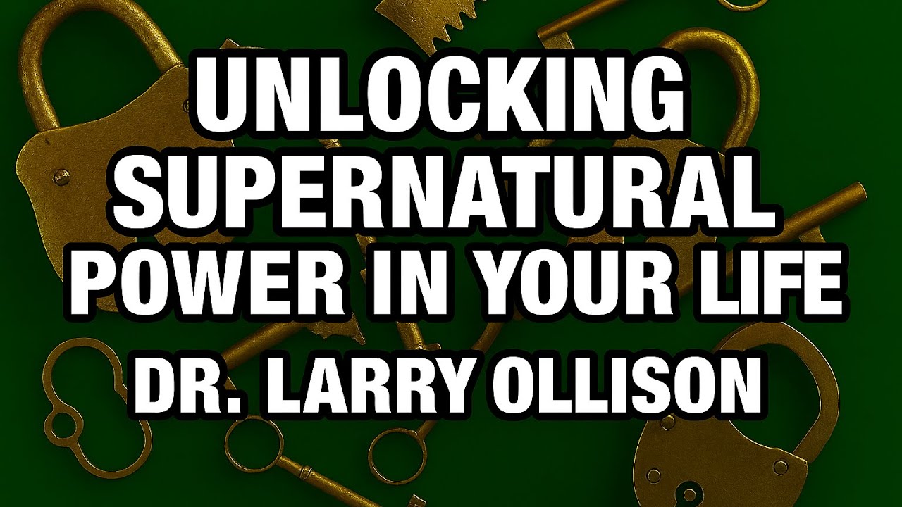 Unlocking Supernatural Power in Your Life - Dr. Larry Ollison
