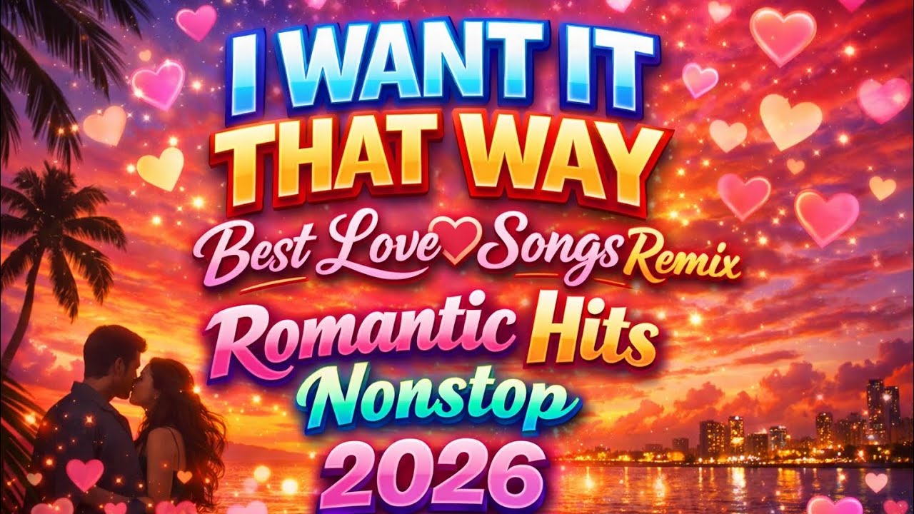💫I WANT IT THAT WAY 💕 Best Love Songs Remix | Romantic Hits Nonstop 2026💫