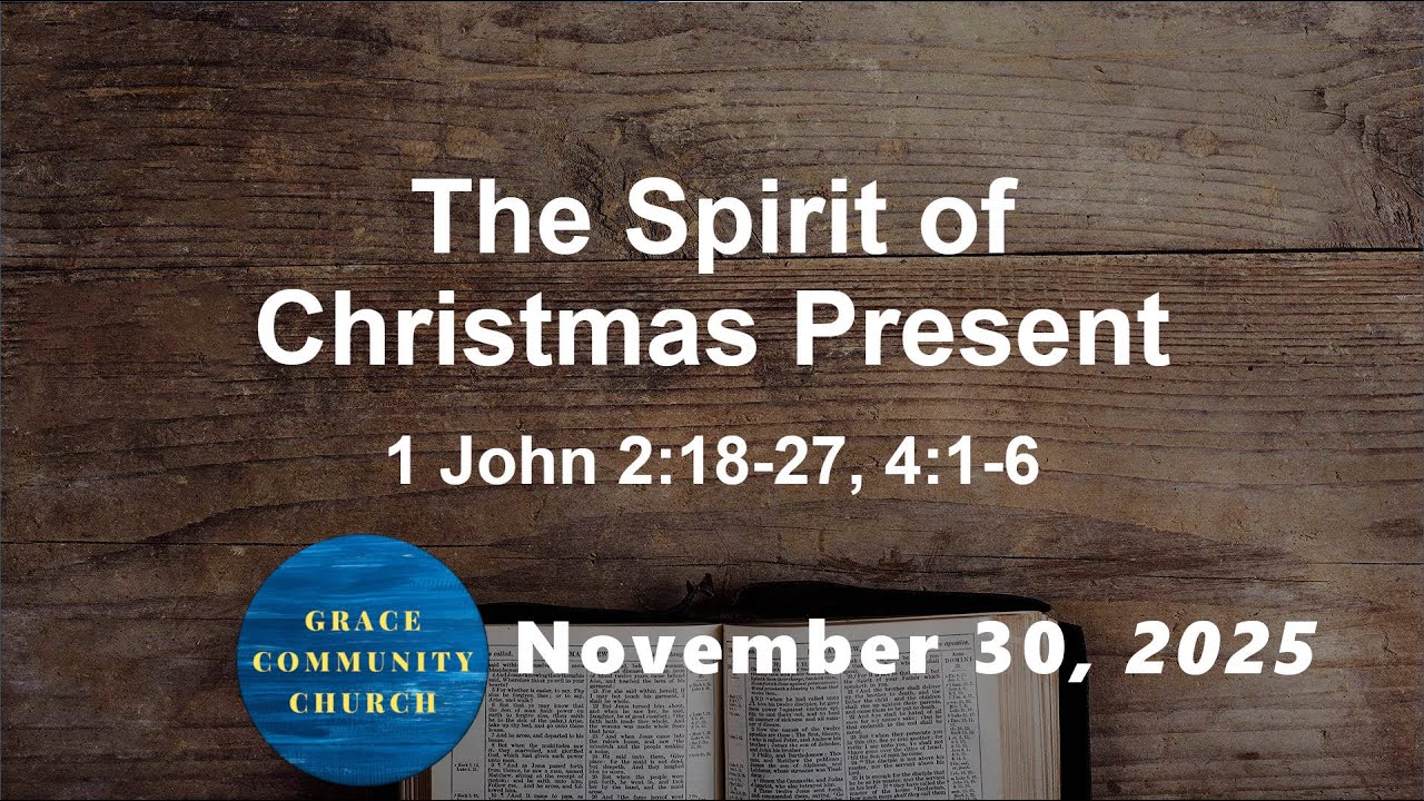 The Spirit of Christmas Present - 1 John 2:18-27, 4:1-6 - November 30th, 2025