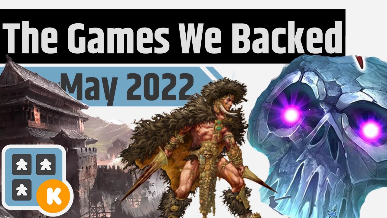 Board Game Crowdfunding - What I Did & Didn't Back - May 2022