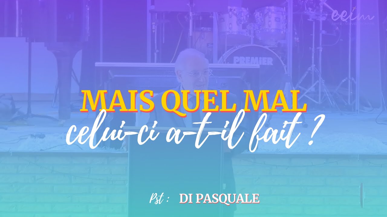 Mais quel mal celui-ci a-t-il fait ? / Pasteur Di Pasquale / Culte du 23.11.25 / EEIM