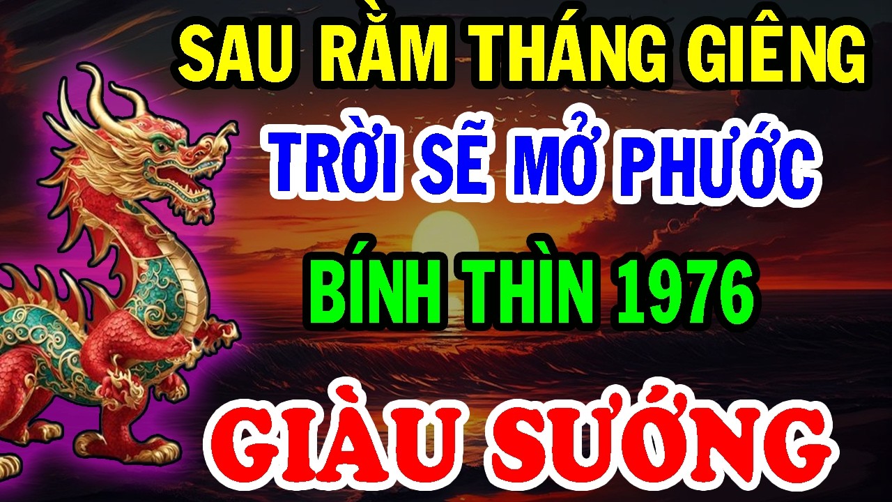 Chúc Mừng Tuổi Bính Thìn 1976 - Sau Rằm Tháng Giêng TRỜI SẼ MỞ PHƯỚC, Giàu Không Cản Nổi.