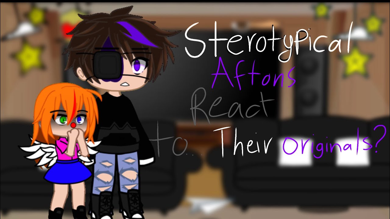 Stereotypical Aftons react to their originals][not OG!][PART 1!]