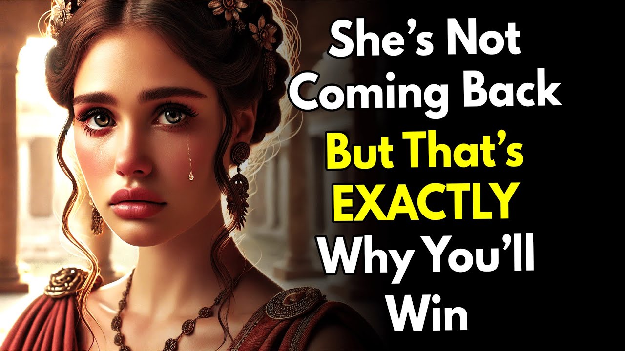 She’s Not Coming Back… But That’s EXACTLY Why You’ll Win ~Stoic Mastery
