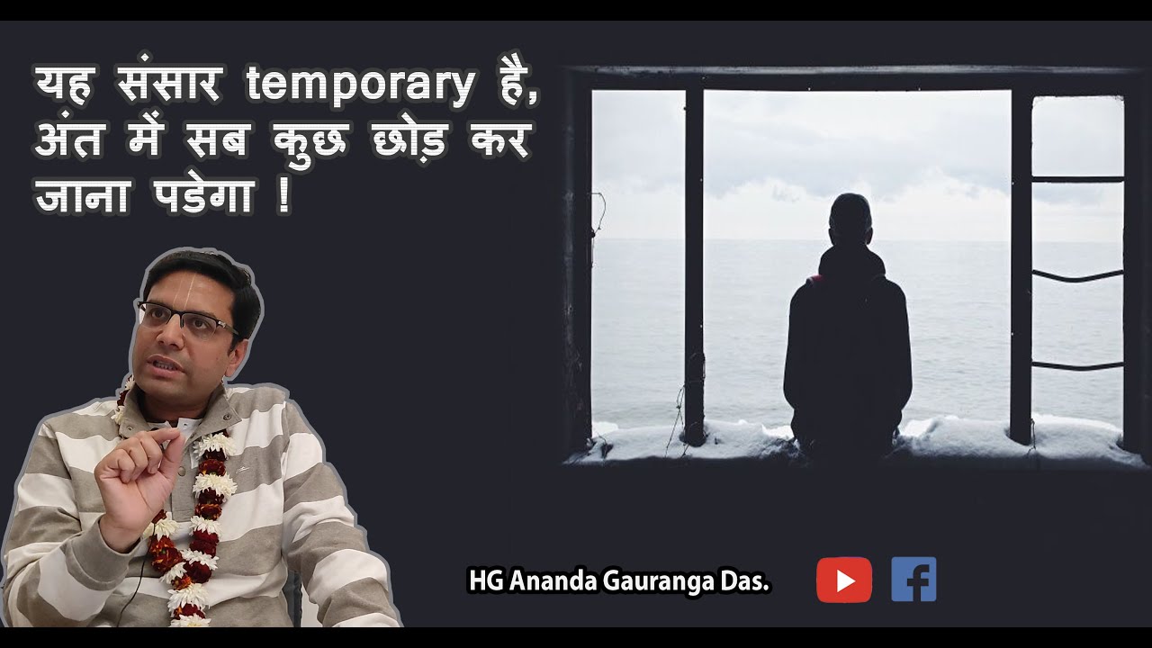 यह संसार अनित्य है, अंत में सब कुछ छोड़ कर जाना पड़ेगा |