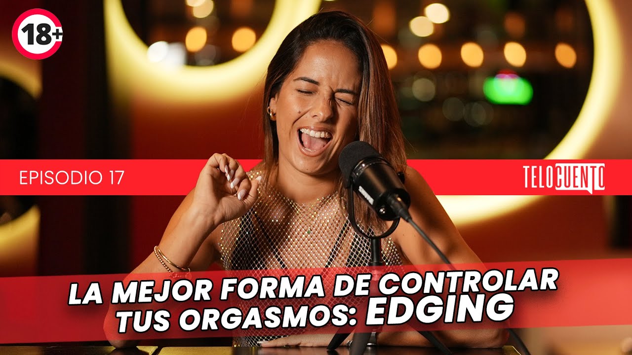 La mejor forma de controlar tus orgasmos: EDGING - Telocuento de Romina Castro