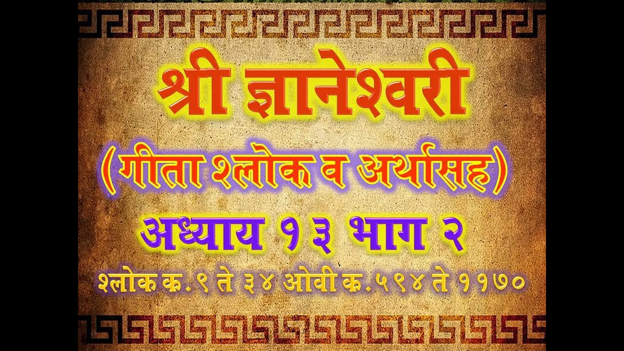 Dnyaneshwari Adhyay 13 Shlok 9-34 Ovi 594-1170( ज्ञानेश्वरी अध्याय १३ श्लोक ९ ते ३४ ओवी ५९४ ते ११७०)
