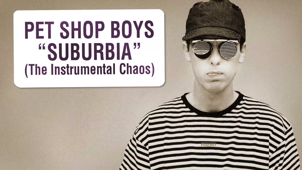 Pet Shop Boys - Suburbia (The Instrumental Chaos) [EXCLUSIVE]