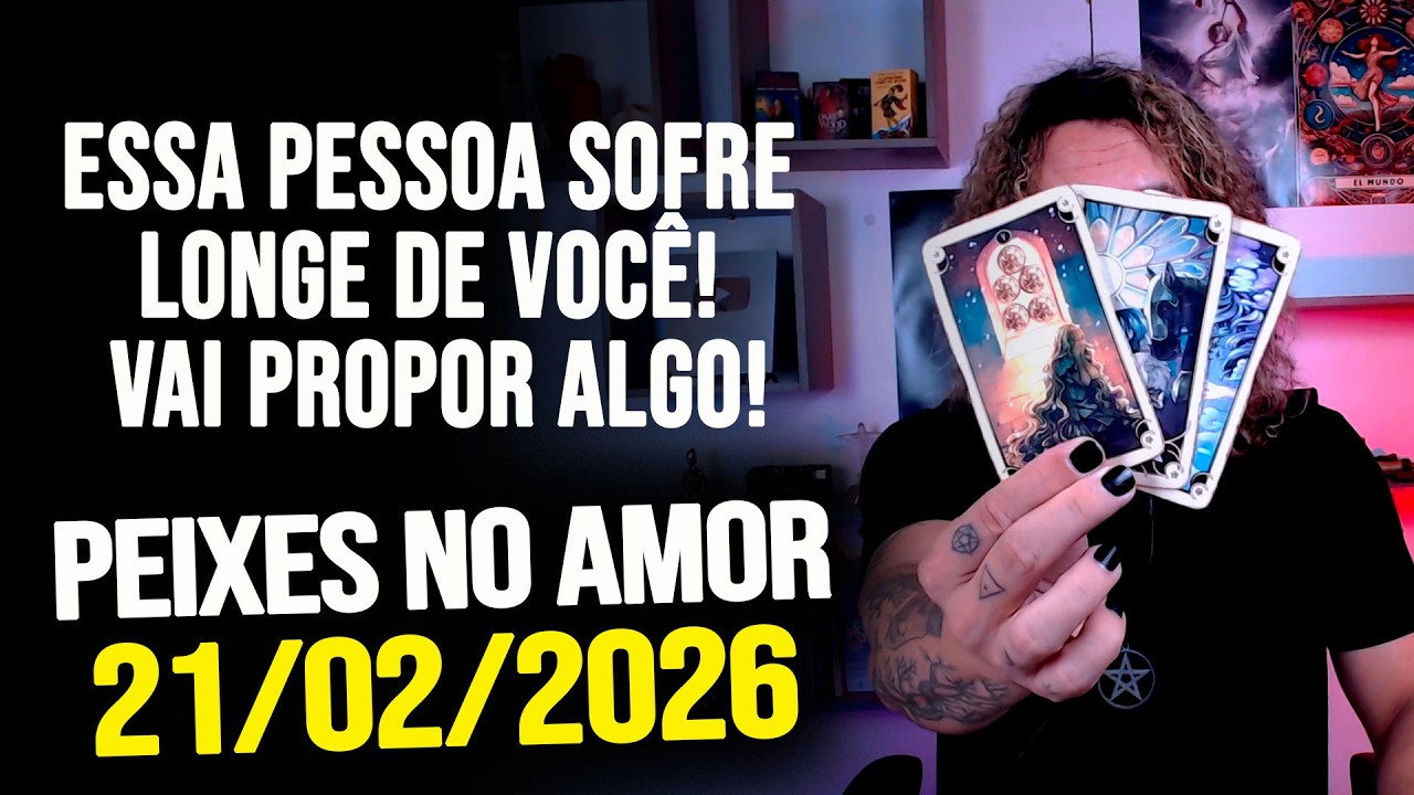 ESSA PESSOA SOFRE LONGE DE VOCÊ! VAI PROPOR ALGO!!!! PEIXES NO AMOR - SÁBADO 21/02/2026 ❤️