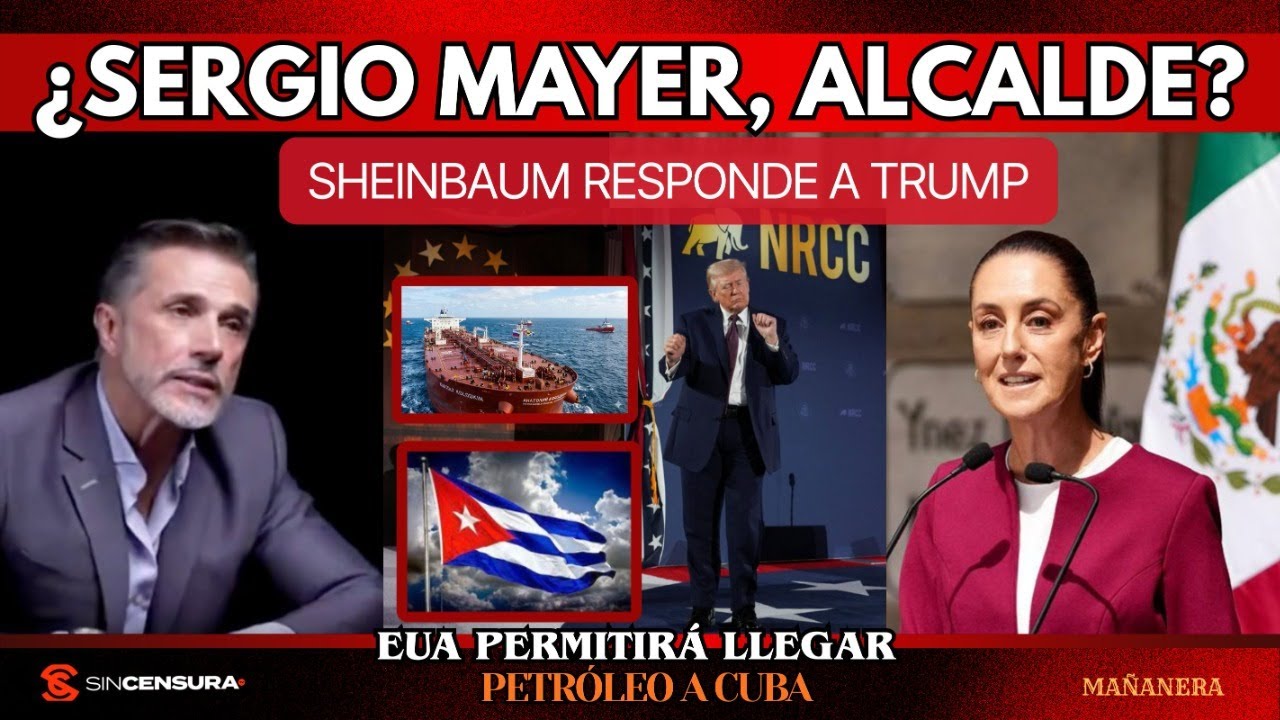 &iquest;Sergio Mayer, alcalde? Sheinbaum responde a Trump. EUA permitir&aacute; llegar petr&oacute;leo a Cuba. MA&Ntilde;ANERA