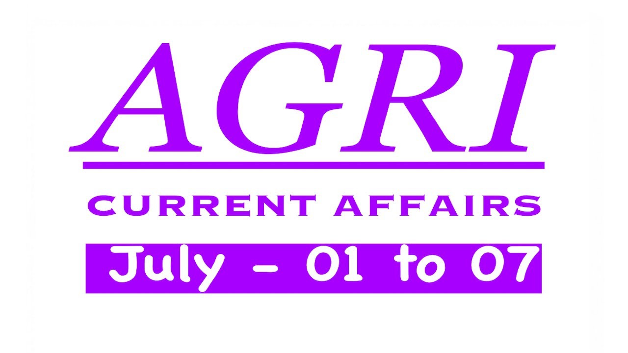 AGRI CURRENT AFFAIRS - JULY 01 To 07