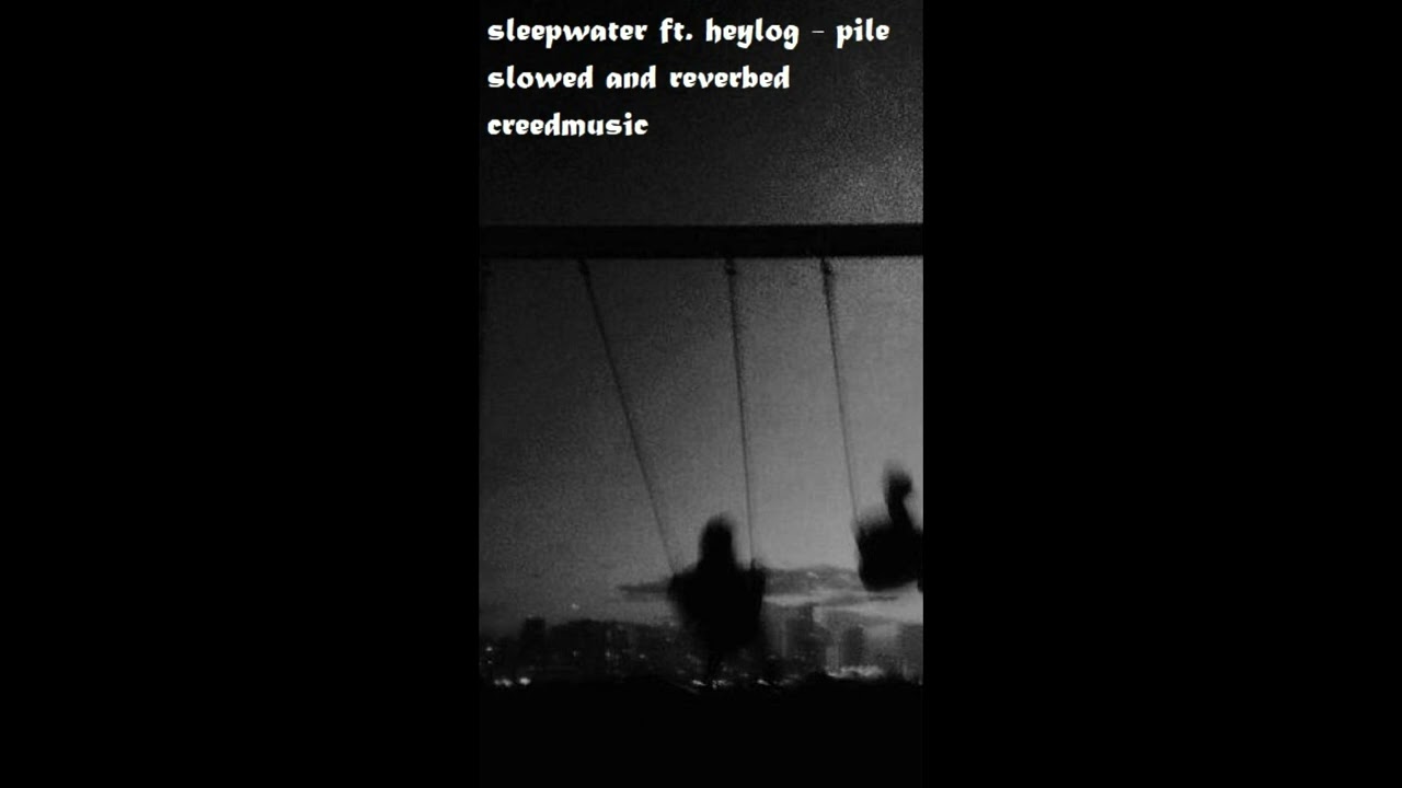 sleepwater ft. heylog - pile (slowed and reverbed)