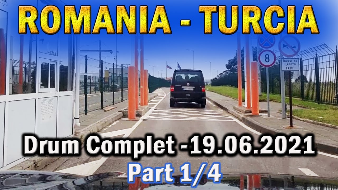 1/4 (19.06.2021) Romania-Turcia, traseu si taxe