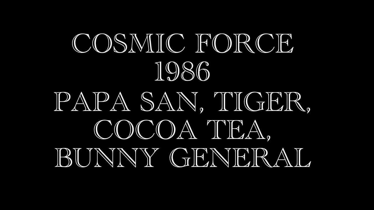 COSMIC FORCE SOUND SYSTEM 1986 ft PAPA SAN, TIGER, COCOA TEA, BUNNY GENERAL.