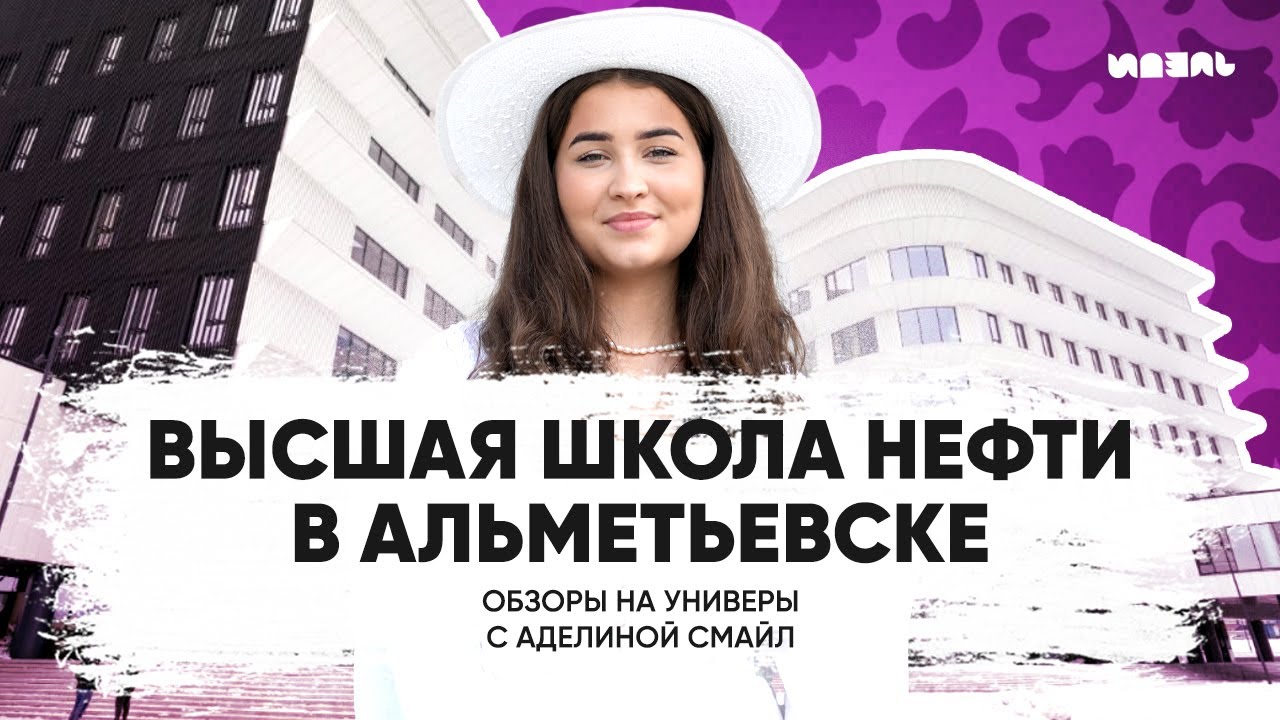 ОБЗОРЫ НА УНИВЕРЫ С АДЕЛИНОЙ СМАЙЛ: ВЫСШАЯ ШКОЛА НЕФТИ В АЛЬМЕТЬЕВСКЕ