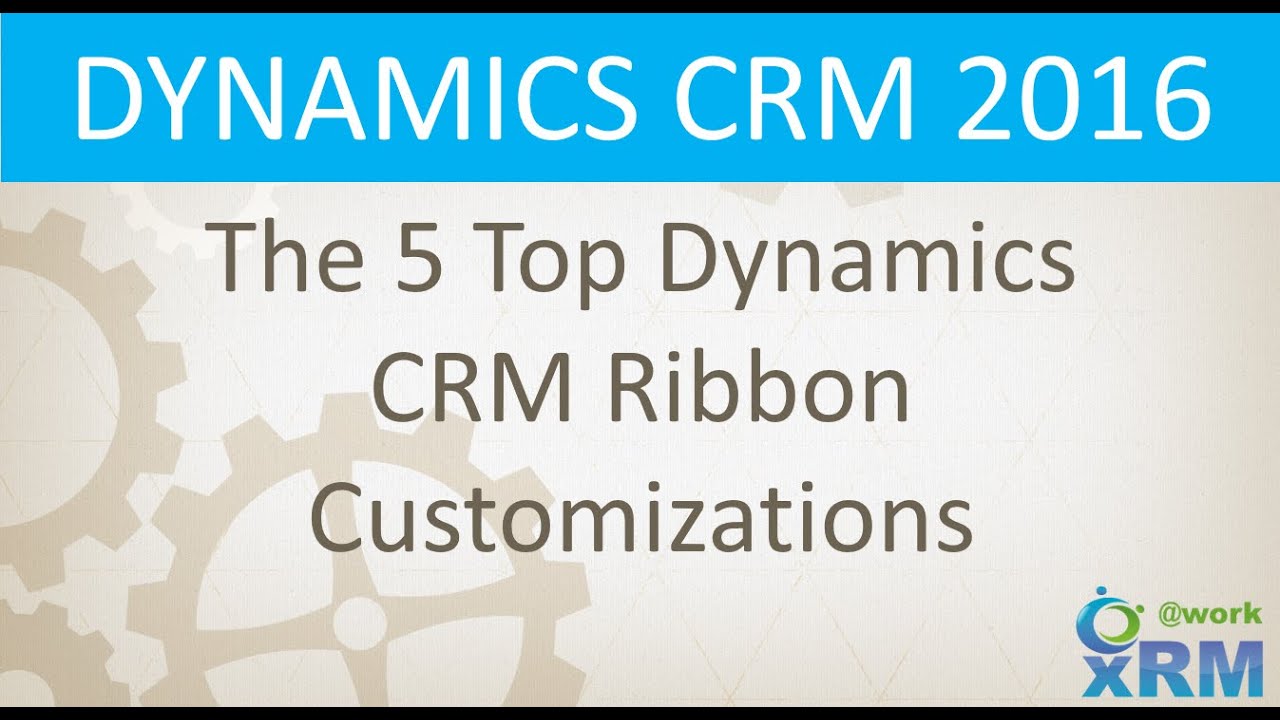 The 5 Top DYNAMICS CRM Ribbon Customizations
