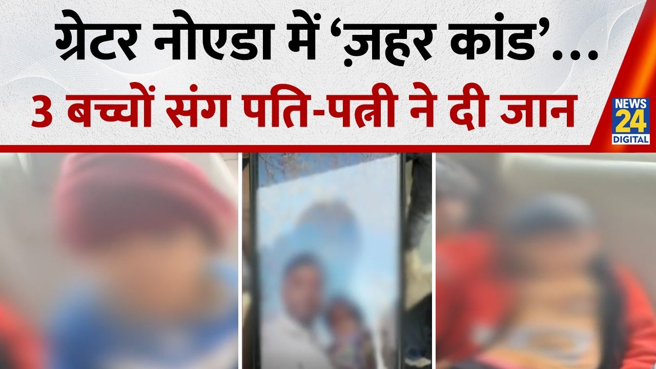 Greater Noida में ‘ज़हर कांड’…3 बच्चों संग पति-पत्नी ने दी जान, पारिवारिक विवाद में उठाया खौफनाक कदम