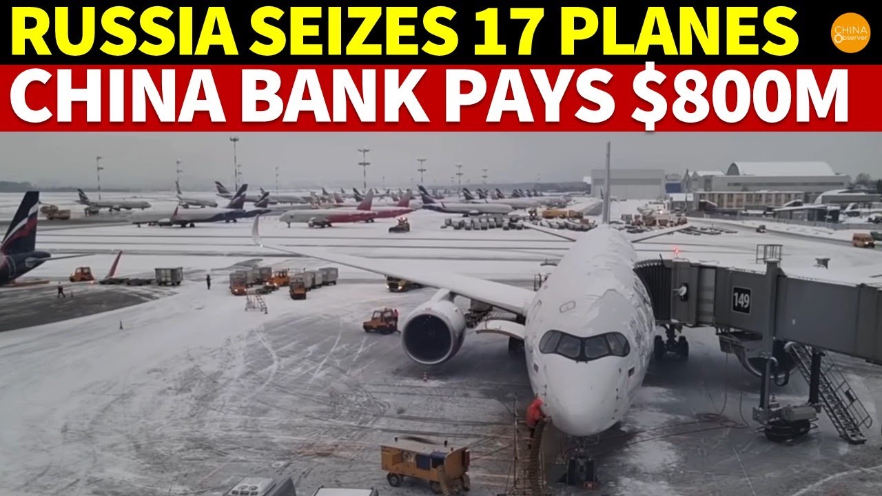 China’s 17 Planes Seized by Russia, China Bank ‘Voluntarily Settles,’ Pays $800M! Are You Kidding Me