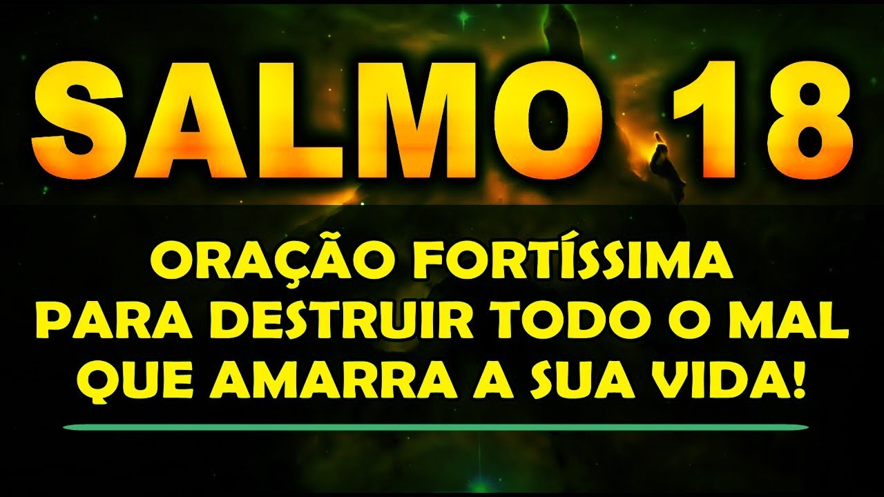 ((🔴)) SALMO 18 ORAÇÃO FORTÍSSIMA PARA DESTRUIR TODO O MAL QUE AMARRA A SUA VIDA!