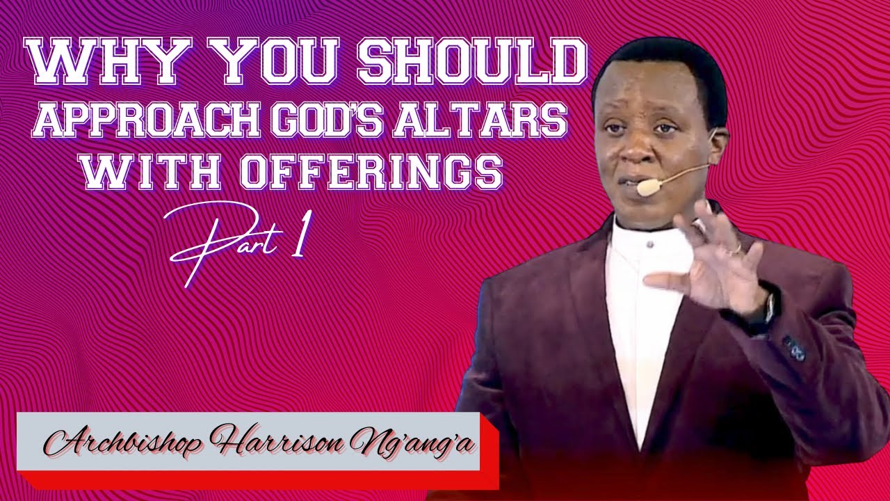 BLESSINGS OF APPROACHING GOD WITH OFFERINGS || ARCHBISHOP HARRISON NG'ANG'A