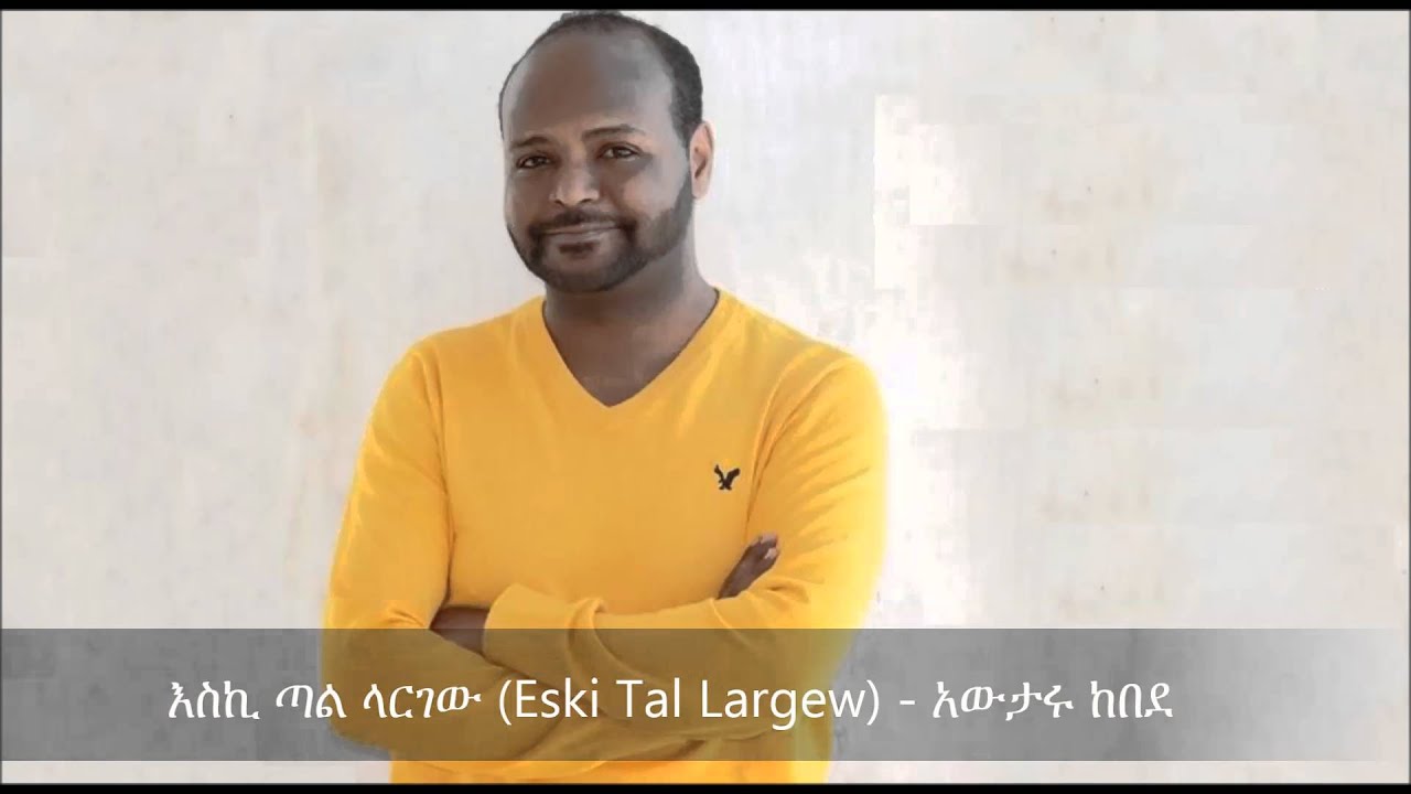 Eski Tal Largew (እስኪ ጣል ላርገው ) - Awtaru Kebede