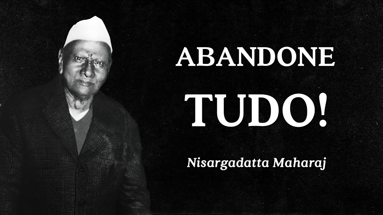 Nisargadatta Maharaj - Abandone Tudo!