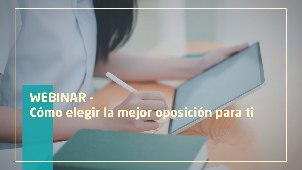 WEBINAR - C&oacute;mo elegir la mejor oposici&oacute;n para ti