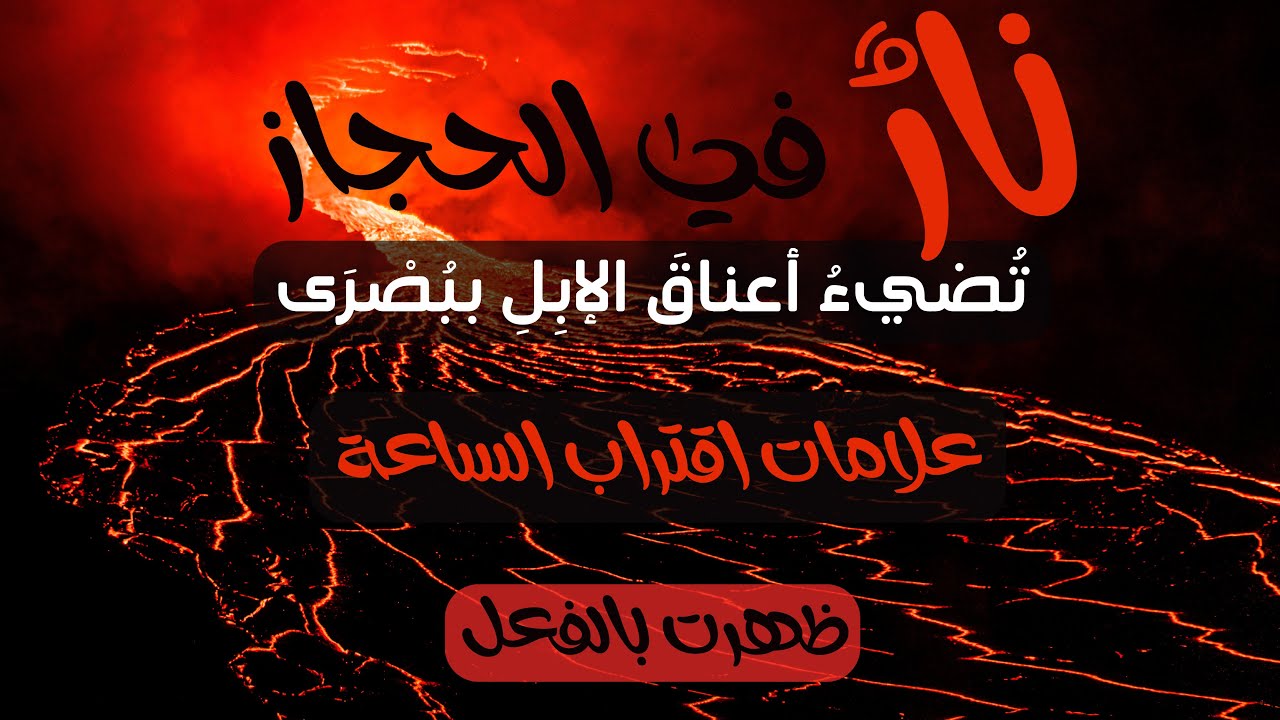 نارٌ في الحجاز تضيء لها أعناق الإبل ببصرى | علامات اقتراب الساعة | نهاية العالم