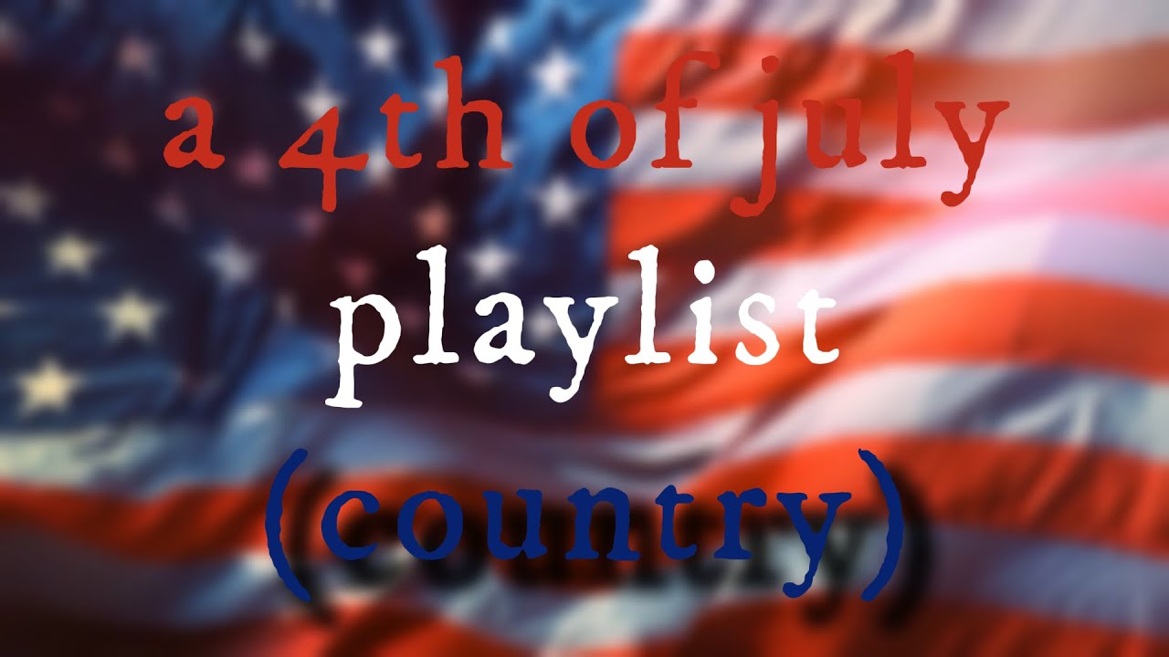 a 4th of july playlist (country)