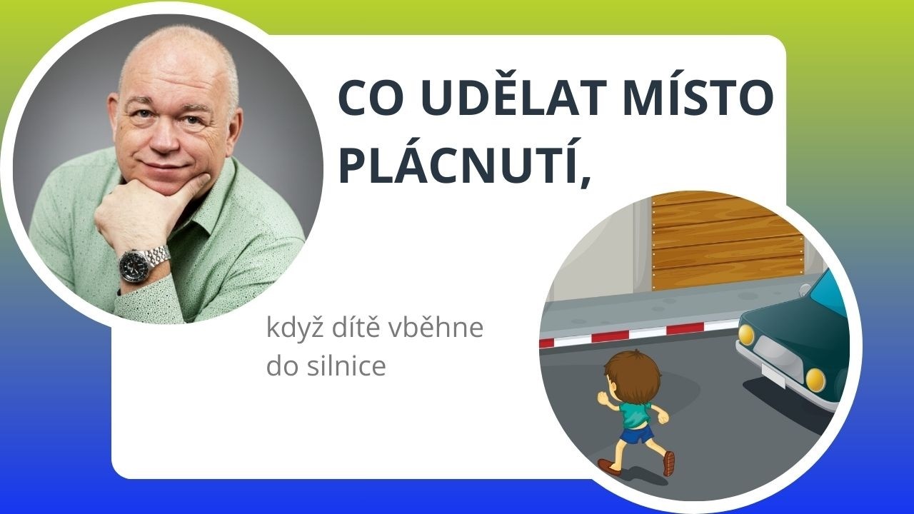 Co místo plácnutí za vběhnutí do silnice?